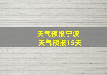 天气预报宁波天气预报15天