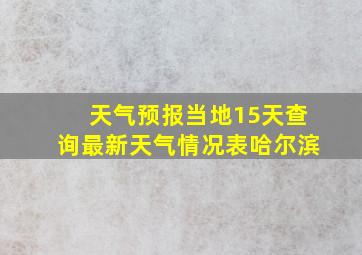 天气预报当地15天查询最新天气情况表哈尔滨