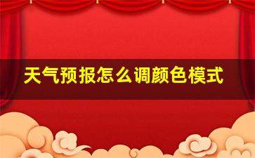 天气预报怎么调颜色模式