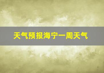 天气预报海宁一周天气