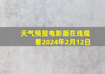 天气预报电影版在线观看2024年2月12日