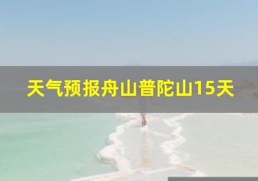 天气预报舟山普陀山15天