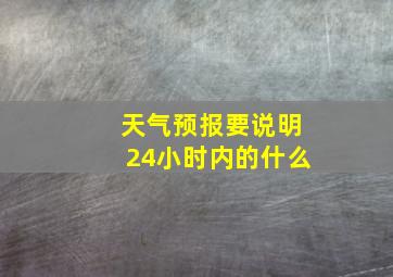 天气预报要说明24小时内的什么