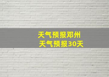 天气预报邓州天气预报30天