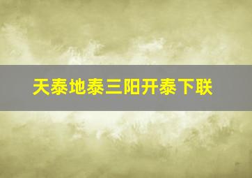 天泰地泰三阳开泰下联