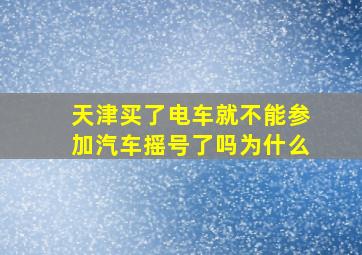 天津买了电车就不能参加汽车摇号了吗为什么