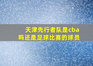 天津先行者队是cba吗还是足球比赛的球员