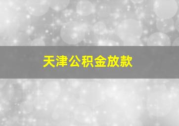 天津公积金放款