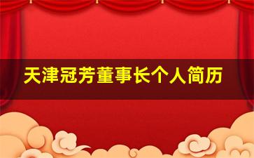 天津冠芳董事长个人简历