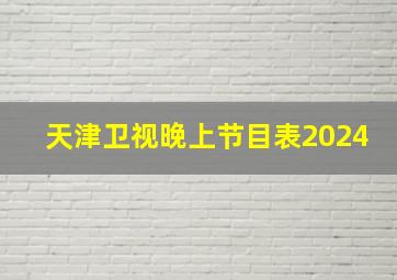 天津卫视晚上节目表2024