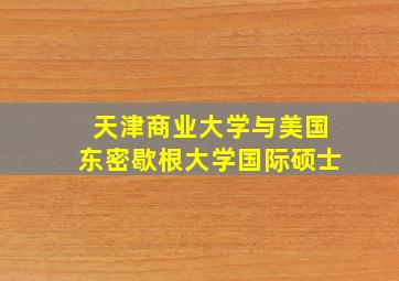 天津商业大学与美国东密歇根大学国际硕士