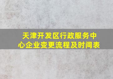 天津开发区行政服务中心企业变更流程及时间表