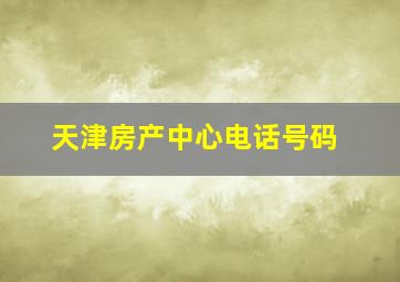 天津房产中心电话号码