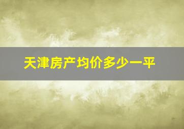 天津房产均价多少一平