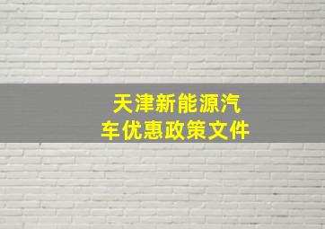 天津新能源汽车优惠政策文件