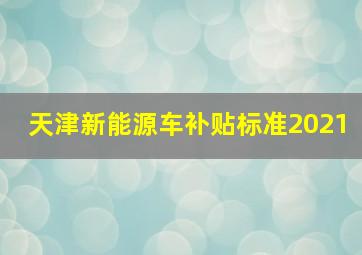 天津新能源车补贴标准2021