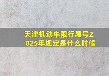 天津机动车限行尾号2025年规定是什么时候