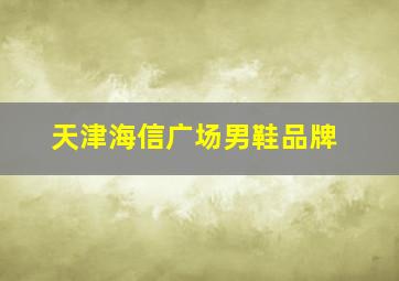 天津海信广场男鞋品牌