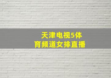 天津电视5体育频道女排直播