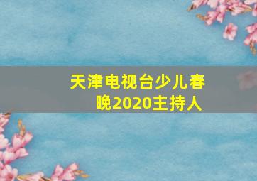 天津电视台少儿春晚2020主持人