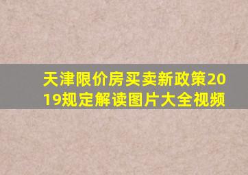 天津限价房买卖新政策2019规定解读图片大全视频