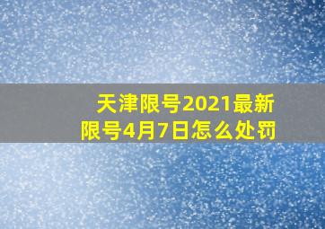 天津限号2021最新限号4月7日怎么处罚