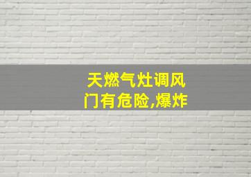 天燃气灶调风门有危险,爆炸