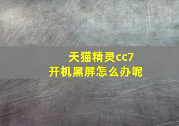 天猫精灵cc7开机黑屏怎么办呢