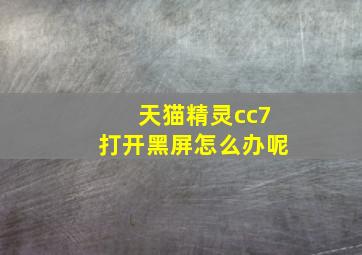 天猫精灵cc7打开黑屏怎么办呢