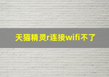 天猫精灵r连接wifi不了