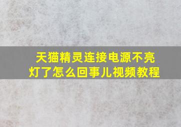 天猫精灵连接电源不亮灯了怎么回事儿视频教程