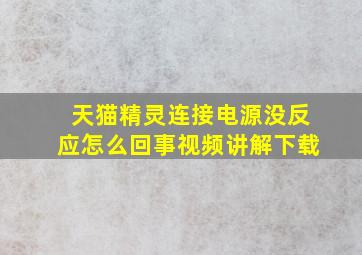 天猫精灵连接电源没反应怎么回事视频讲解下载