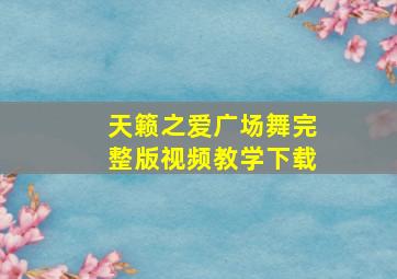 天籁之爱广场舞完整版视频教学下载