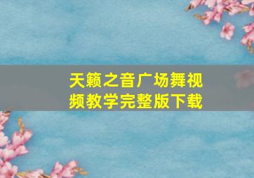 天籁之音广场舞视频教学完整版下载