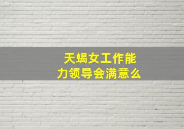 天蝎女工作能力领导会满意么