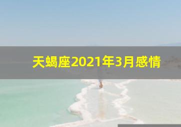 天蝎座2021年3月感情