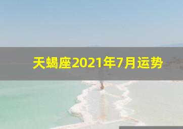 天蝎座2021年7月运势