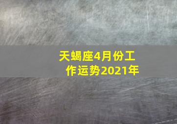 天蝎座4月份工作运势2021年