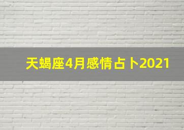 天蝎座4月感情占卜2021