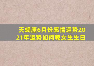 天蝎座6月份感情运势2021年运势如何呢女生生日