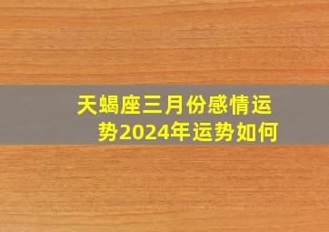 天蝎座三月份感情运势2024年运势如何