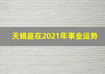 天蝎座在2021年事业运势