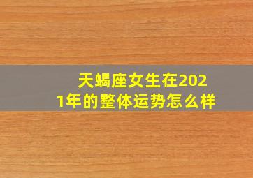 天蝎座女生在2021年的整体运势怎么样