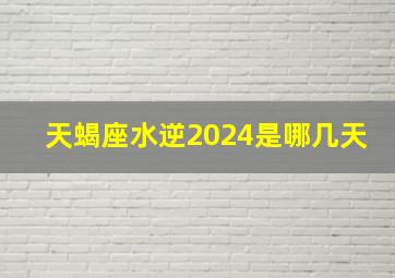 天蝎座水逆2024是哪几天