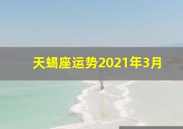 天蝎座运势2021年3月