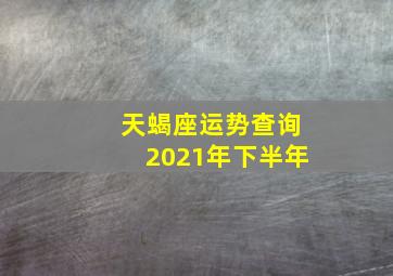 天蝎座运势查询2021年下半年