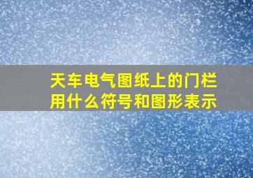 天车电气图纸上的门栏用什么符号和图形表示