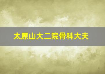 太原山大二院骨科大夫