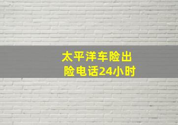 太平洋车险出险电话24小时