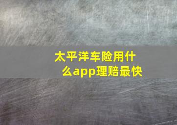 太平洋车险用什么app理赔最快